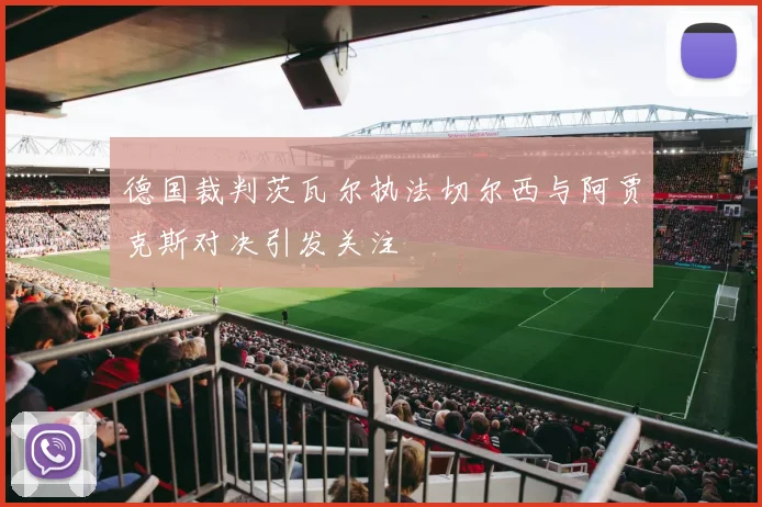 德国裁判茨瓦尔执法切尔西与阿贾克斯对决引发关注