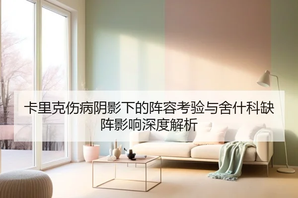 卡里克伤病阴影下的阵容考验与舍什科缺阵影响深度解析 - xingkong