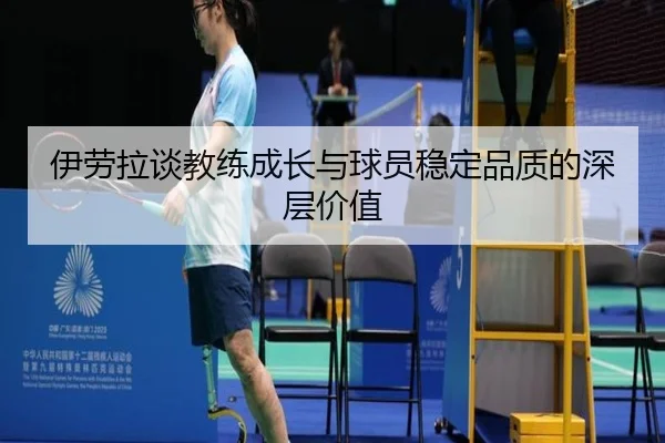 伊劳拉谈教练成长与球员稳定品质的深层价值 | xingkong